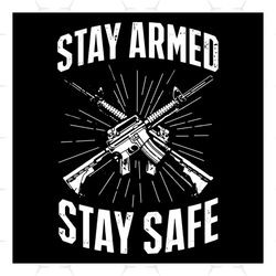 stay armed stay safe svg, politics svg, armed svg, safe svg, guns svg, pro gun second svg, 2nd amendment svg, united sta