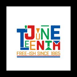 juneteenth free ish since 1865 svg, juneteenth svg, juneteenth 1865 svg, black live matter svg, independence day svg, am