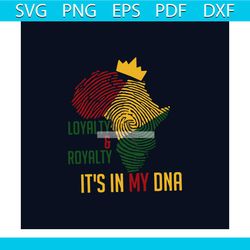 loyalty royalty its in my dna svg, juneteenth svg, juneteenth day svg, juneteenth gift svg, loyalty svg, royalty svg, ju