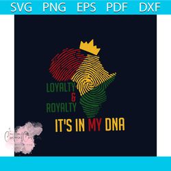 loyalty royalty its in my dna svg, juneteenth svg, juneteenth day svg, juneteenth gift svg, loyalty svg, royalty svg, ju