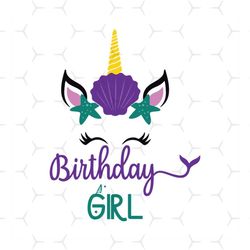 birthday girl svg, birthday svg, unicorn mermaid svg, mermaid svg, unicorn birthday girl svg, birthday gift svg, happy b