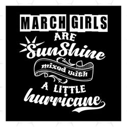 march girls are sunshine mixed with a little hurricane svg, birthday svg, march girls svg, sunshine svg, hurricane svg,