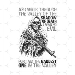 as i walk through the valley of the shadow of death i fear no evil svg, halloween svg, for i am the baddest svg, one in
