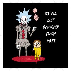 we all get schwifty down here svg, halloween svg, it pennywise svg, schwifty svg, baby svg, scary night svg, happy hallo