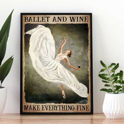 ballet and wine make everything fine poster, white dress ballet girl and wine print art, ballet and wine lovers, girl's