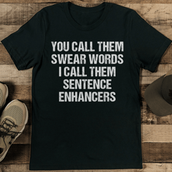 you call them swear words i call them sentence enhancers tee