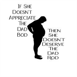 if she doesn't appreciate the dad bod, then she doesn't deserve the dad rod, layered cut file svg  png  gif  jpeg cricut