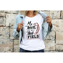 my heart is on that field football svg, football mom png, football mom shirt svg, football svg quote, love football svg,