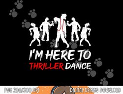 i m just here to thriller dance halloween for women men png, sublimation copy