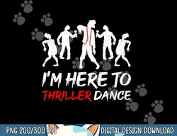 i m just here to thriller dance halloween for women men png, sublimation copy