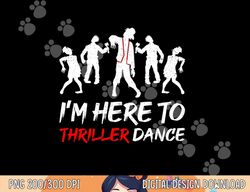 i m just here to thriller dance halloween for women men png, sublimation copy