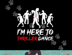 i m just here to thriller dance halloween for women men png, sublimation copy