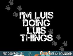 i m luis doing luis things funny christmas gift idea  png,sublimation copy