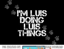 i m luis doing luis things funny christmas gift idea  png,sublimation copy