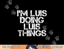 i m luis doing luis things funny christmas gift idea  png,sublimation copy