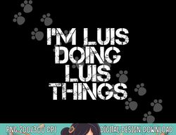 i m luis doing luis things funny christmas gift idea  png,sublimation copy