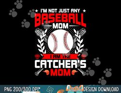 i m not just any baseball lover mom i m the catcher s mom png