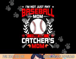 i m not just any baseball lover mom i m the catcher s mom png