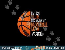 i m not yelling this is just my basketball mom voice  png, sublimation copy