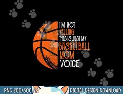 i m not yelling this is just my basketball mom voice  png, sublimation copy