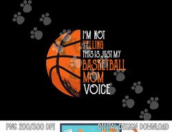 i m not yelling this is just my basketball mom voice  png, sublimation copy