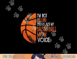 i m not yelling this is just my basketball mom voice  png, sublimation copy