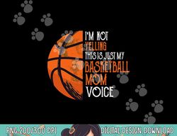 i m not yelling this is just my basketball mom voice  png, sublimation copy
