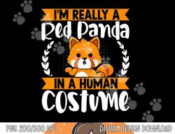 i m really a red panda in human costume red panda halloween png, sublimation copy