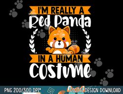 i m really a red panda in human costume red panda halloween png, sublimation copy