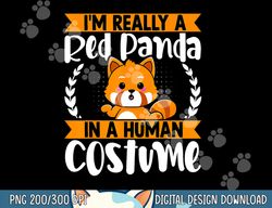 i m really a red panda in human costume red panda halloween png, sublimation copy