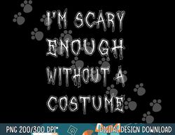 i m scary enough without a costume png, sublimation funny halloween copy