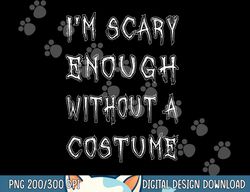 i m scary enough without a costume png, sublimation funny halloween copy