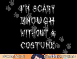 i m scary enough without a costume png, sublimation funny halloween copy