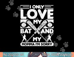 i only love my bat and my momma i m sorry novelty png