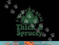 i want  em real thick and sprucey funny christmas tree  png,sublimation copy