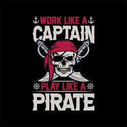 work like a captain, play like a pirate layered cut files svg  png  jpeg  ai  gif  eps cricut design space files