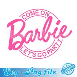 come on barbie svg, barbie svg, barbi svg, let's go party svg, digital download, instant download, cricut files