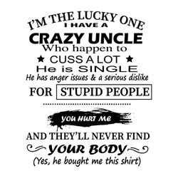 crazy uncle svg, family svg, im the lucky one svg, i have a crazy uncle svg, stupid people svg, single svg, inspirationa