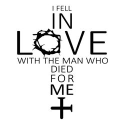 i fell in love with the man who die for me svg, family svg, love svg, heart svg, died svg, jesus svg, god svg, christian