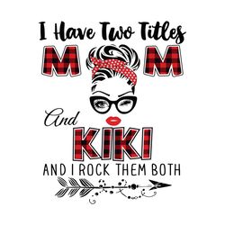 i have two titles mom and kiki svg, trending svg, mom svg, mother svg, mama svg, mom life, kiki svg, i have two titles,