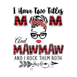 i have two titles mom and mawmaw svg, trending svg, mom svg, mother svg, mama svg, mom life, mawmaw svg, i have two titl