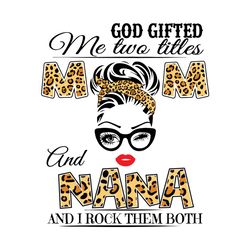 god gifted me two titles mom and nana svg, trending svg, mom svg, mother svg, mama svg, mom life, nana svg, i have two t