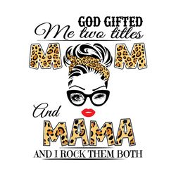 god gifted me two titles mom and mama svg, trending svg, mom svg, mother svg, mama svg, mom life, i have two titles, mom