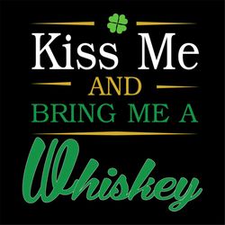 kiss me and bring me a whiskey shamrock patrick day svg, st. patricks day svg, kiss me svg, whiskey svg, patricks day sv