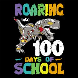 roaring into 100 days of school svg, 100th days svg, dinosaur svg, trex svg, strong animal svg, roar svg, back to school