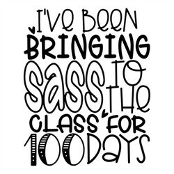 i have been bringing sass to the class for 100 days svg, 100th days svg, sass svg, quotes svg, back to school svg, stude