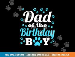 dad of the birthday boy dog paw bday party celebration  png, sublimation copy