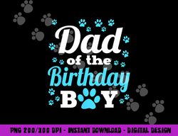 dad of the birthday boy dog paw bday party celebration  png, sublimation copy