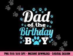 dad of the birthday boy dog paw bday party celebration  png, sublimation copy