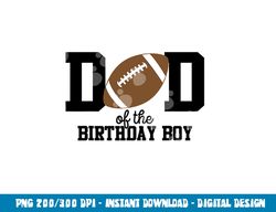 dad of the birthday boy football lover first birthday party png, sublimation copy